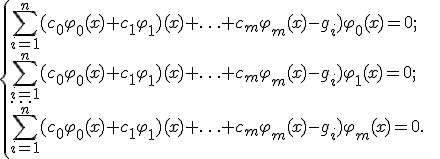 
\left\{
\begin{array}{lcl}
\sum_{i=1}^n (c_{0}\varphi_{0}(x)+c_{1}\varphi_{1})(x)+\ldots+c_{m}\varphi_{m}(x)-g_i)\varphi_{0}(x)=0;\\
&&\\
\sum_{i=1}^n (c_{0}\varphi_{0}(x)+c_{1}\varphi_{1})(x)+\ldots+c_{m}\varphi_{m}(x)-g_i)\varphi_{1}(x)=0;
&&\\
\ldots
\\
&&\\
\sum_{i=1}^n (c_{0}\varphi_{0}(x)+c_{1}\varphi_{1})(x)+\ldots+c_{m}\varphi_{m}(x)-g_i)\varphi_{m}(x)=0.\\
\end{array}
\right.
